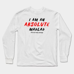 I am an absolute MADLAD Black Font Long Sleeve T-Shirt